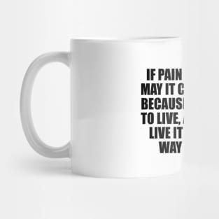 If pain must come, may it come quickly. Because I have a life to live, and I need to live it in the best way possible Mug